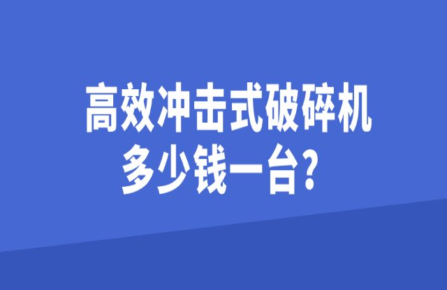 高效沖擊式破碎機(jī)多少錢一臺？