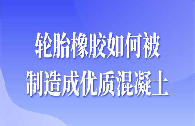 輪胎橡膠如何被制造成優質混凝土