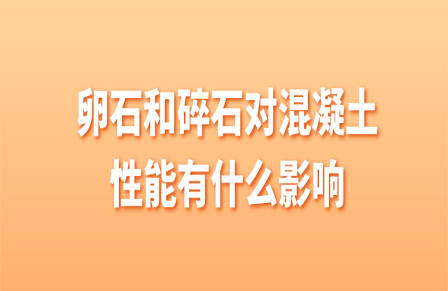 卵石和碎石對混凝土有什么影響？