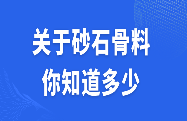 關(guān)于砂石骨料，你知道多少？