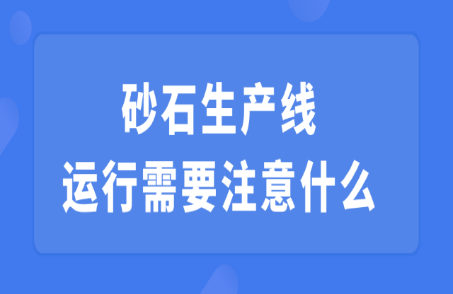 砂石生產線運行需要注意什么