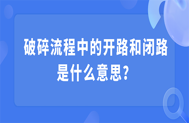 破碎流程中的開路和閉路是什么意思？